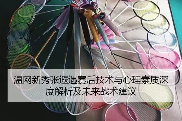 温网新秀张遐遇赛后技术与心理素质深度解析及未来战术建议
